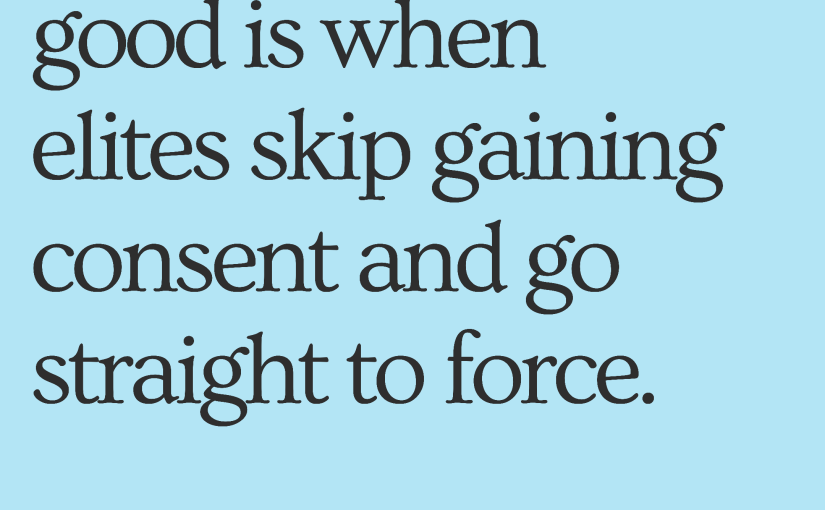 The common good is when elites skip gaining consent and go straight to force.