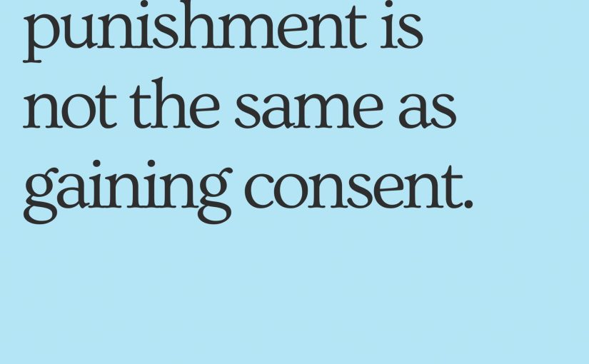 Threatening punishment is not the same as gaining consent.