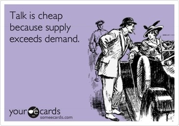 Talk is cheap because supply exceeds demand