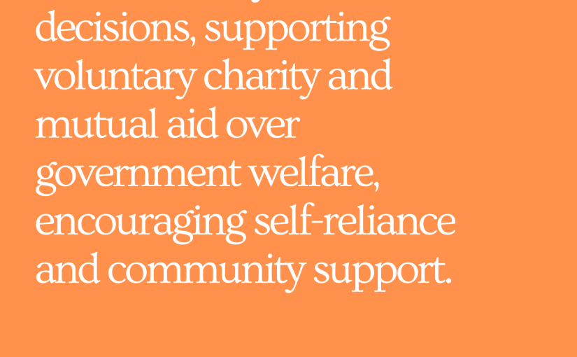 We stress individual accountability in economic decisions, supporting voluntary charity and mutual aid over government welfare, encouraging self-reliance and community support.