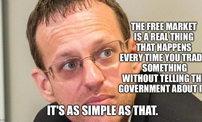 The free market is a real thing that happens every time you trade something without telling the govt about it. It’s as simple as that. – Spike Cohen